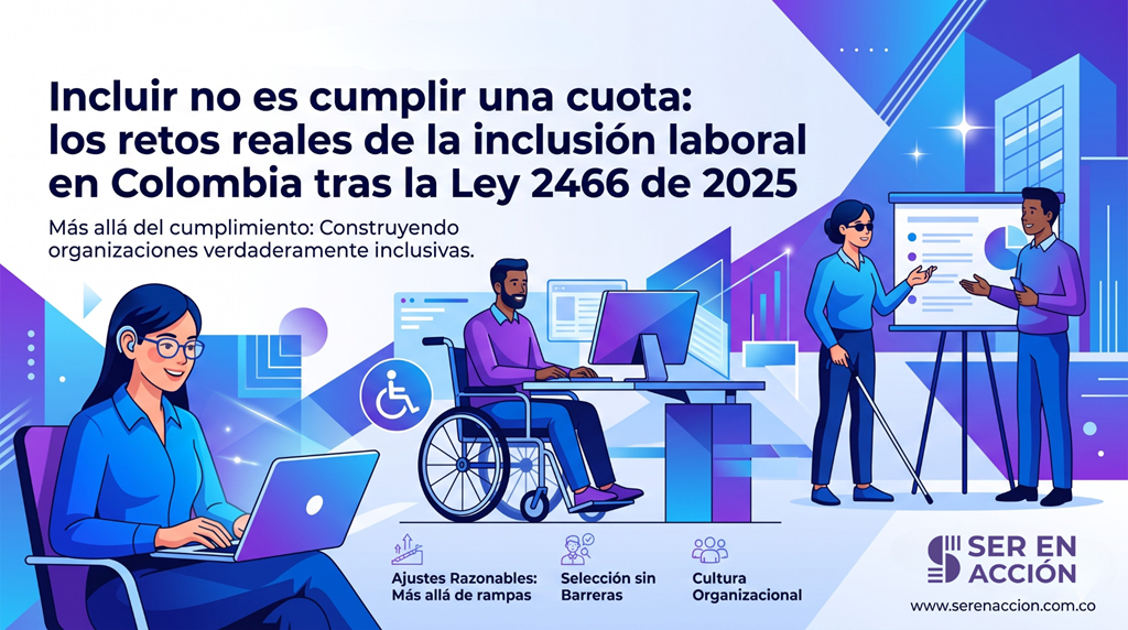 Incluir no es cumplir una cuota: los retos reales de la inclusión laboral en Colombia tras la Ley 2466 de 2025